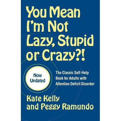 You Mean I'm Not Lazy, Stupid or Crazy?! - by  Kate Kelly & Peggy Ramundo (Paperback)