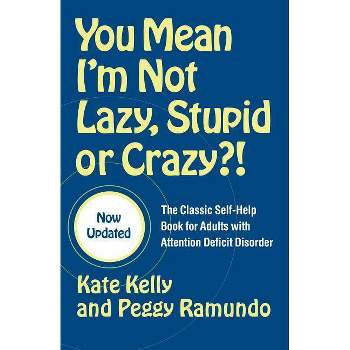 You Mean I'm Not Lazy, Stupid or Crazy?! - by  Kate Kelly & Peggy Ramundo (Paperback)