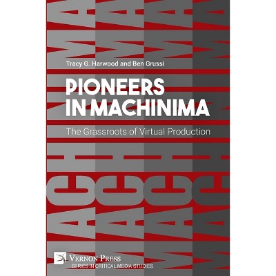 Pioneers in Machinima - (Critical Media Studies) by  Tracy G Harwood & Ben Grussi (Paperback)
