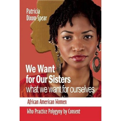 We Want for Our Sisters What We Want for Ourselves - by  Patricia Dixon (Paperback)