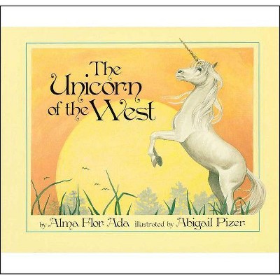 The Unicorn of the West - by  Alma Flor Ada (Paperback)