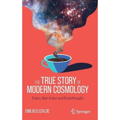 The True Story of Modern Cosmology - by  Emilio Elizalde (Hardcover)