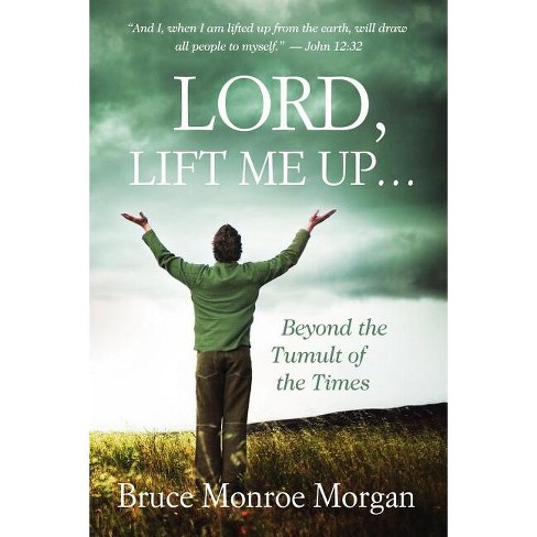 Lord, Lift Me Up - by Bruce Monroe Morgan (Paperback)