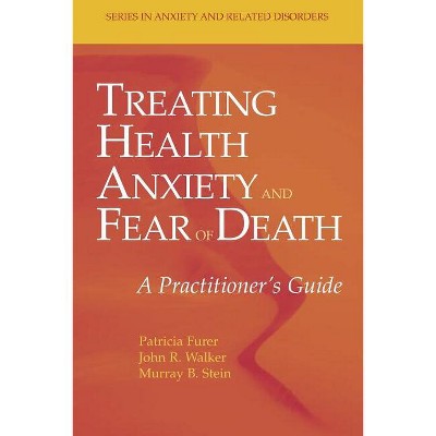 Treating Health Anxiety and Fear of Death - (Anxiety and Related Disorders) by  Patricia Furer & John R Walker & Murray B Stein (Paperback)