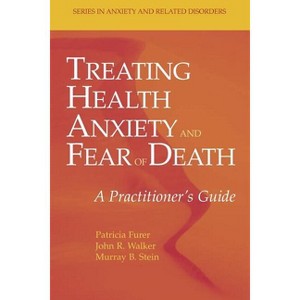 Treating Health Anxiety and Fear of Death - (Anxiety and Related Disorders) by  Patricia Furer & John R Walker & Murray B Stein (Paperback) - 1 of 1