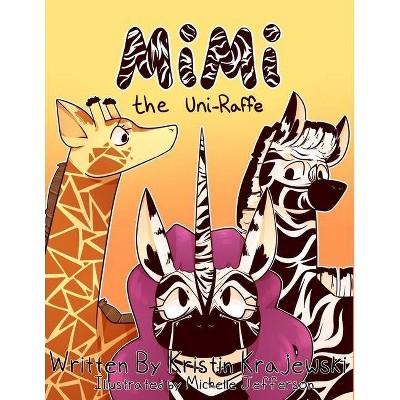 Mimi the Uni-Raffe - (The Adventures of Mimi the Uni-Raffe) by  Kristin Caroline Krajewski & Michelle Caroline Jefferson (Paperback)