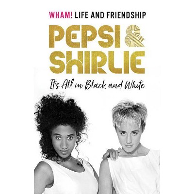 Pepsi and Shirlie It's All in Black and White - by  Pepsi Demacque-Crockett & Shirlie Kemp (Hardcover)