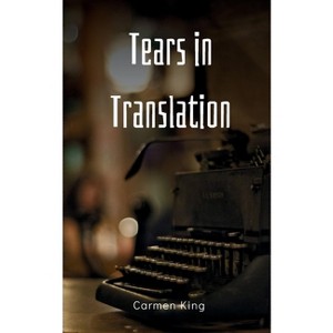 Tears in Translation - by  Carmen King (Paperback) - 1 of 1