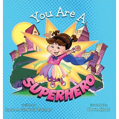 You Are A Superhero - by  Lauren Grabois Fischer (Hardcover)