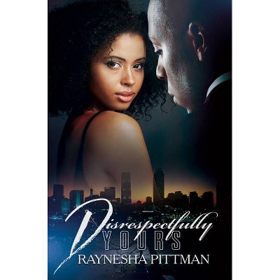 Disrespectfully Yours - by  Raynesha Pittman (Paperback)