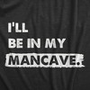 Mens Ill Be In My Mancave T Shirt Funny Basement Den Chill Space Tee For Guys - Crazy Dog Men's T Shirt - 2 of 4