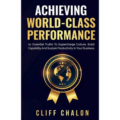 Achieving World-Class Performance - by  Cliff Chalon (Paperback)