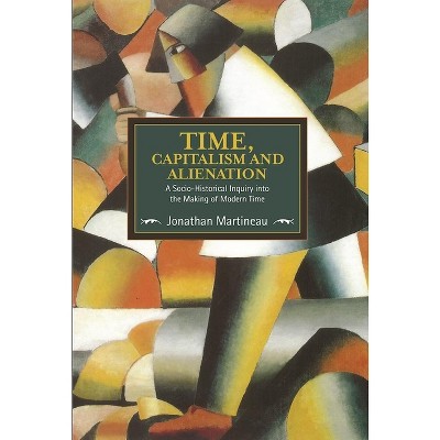 Time, Capitalism, and Alienation - (Historical Materialism) by  Jonathan Martineau (Paperback)