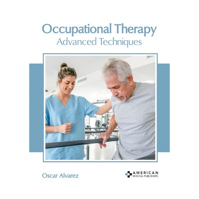 Occupational Therapy: Advanced Techniques - by  Oscar Alvarez (Hardcover)
