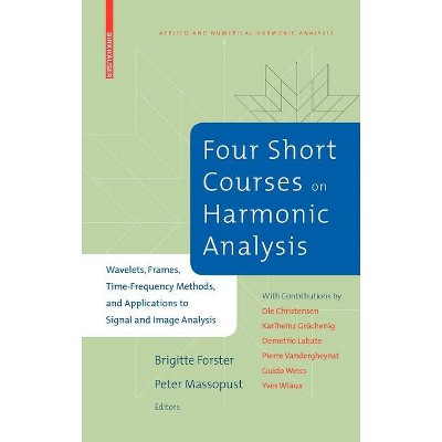 Four Short Courses on Harmonic Analysis - (Applied and Numerical Harmonic Analysis) by  Brigitte Forster & Peter Massopust (Hardcover)