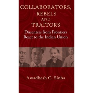 Collaborators, Rebels and Traitors - by  Awadhesh C Sinha (Hardcover) - 1 of 1
