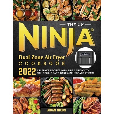 The UK Ninja Dual Zone Air Fryer Cookbook 2022 - by  Aidan Nixon (Paperback)
