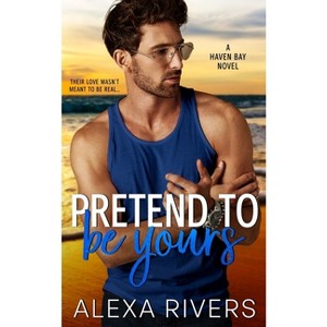 Pretend to Be Yours - (Haven Bay) by  Alexa Rivers (Paperback) - 1 of 1