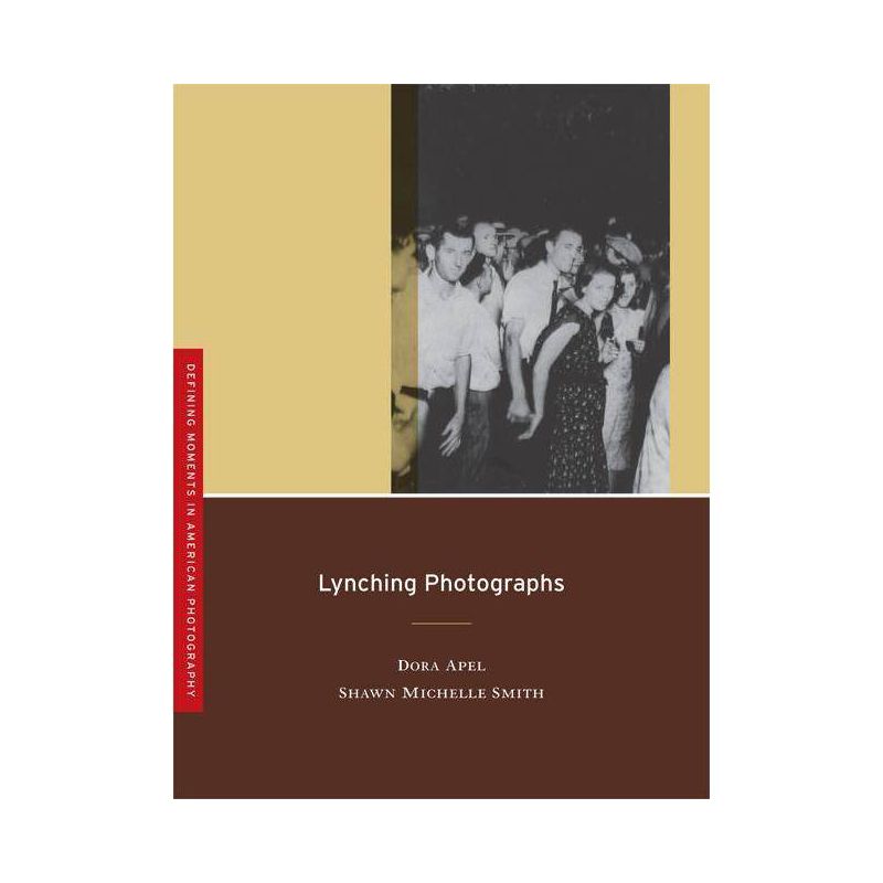Lynching Photographs - (Defining Moments in Photography) by  Dora Apel & Shawn Michelle Smith (Paperback), 1 of 2