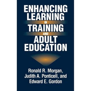 Enhancing Learning in Training and Adult Education - (Technology Series; 15) by  Ronald R Morgan & Judith A Ponticell & Edward E Gordon (Hardcover) - 1 of 1