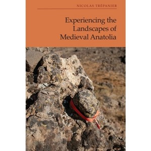Experiencing the Landscapes of Medieval Anatolia - by  Nicolas Trépanier (Hardcover) - 1 of 1