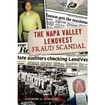 The Napa Valley Lendvest Fraud Scandal - (True Crime) by  Raymond a Guadagni (Paperback)