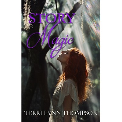 Story Magic - by  Terri Thompson (Paperback)