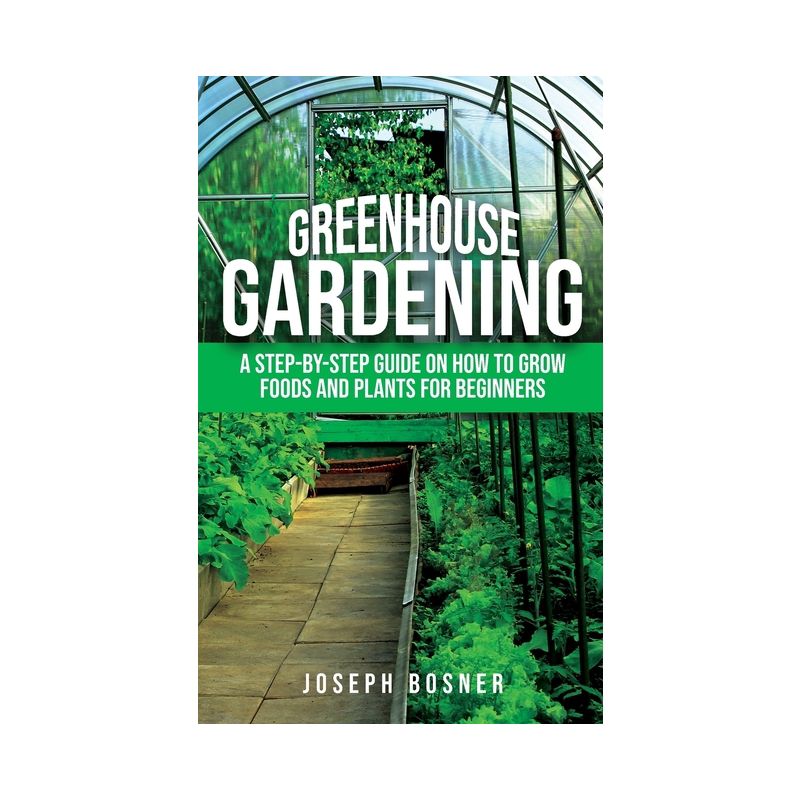 Greenhouse Gardening - by  Joseph Bosner (Paperback), 1 of 2