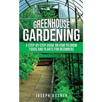 Greenhouse Gardening - by  Joseph Bosner (Paperback)