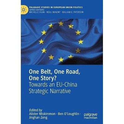 One Belt, One Road, One Story? - (Palgrave Studies in European Union Politics) by  Alister Miskimmon & Ben O'Loughlin & Jinghan Zeng (Hardcover)