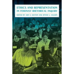 Ethics and Representation in Feminist Rhetorical Inquiry - (Composition, Literacy, and Culture) by  Amy Dayton & Jennie Vaughn (Hardcover) - 1 of 1