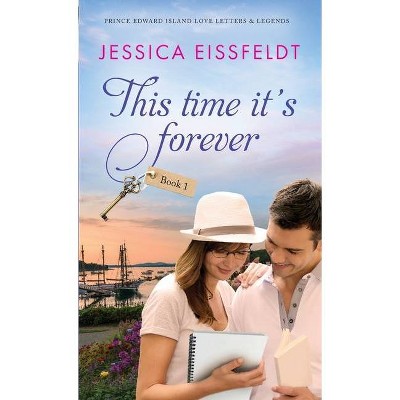 This Time It's Forever - (Prince Edward Island Love Letters & Legends) by  Jessica Eissfeldt (Paperback)