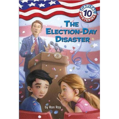 Capital Mysteries #10: The Election-Day Disaster - by  Ron Roy (Paperback)