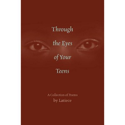 Through the Eyes of Your Teens - by  Latiece (Paperback)