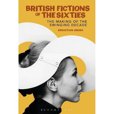 British Fictions of the Sixties - by  Sebastian Groes (Paperback)