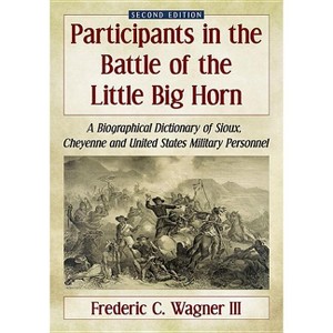 Participants in the Battle of the Little Big Horn - 2nd Edition by  Frederic C Wagner (Paperback) - 1 of 1