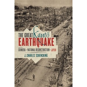 The Great Kantō Earthquake and the Chimera of National Reconstruction in Japan - (Contemporary Asia in the World) by  J Charles Schencking - 1 of 1