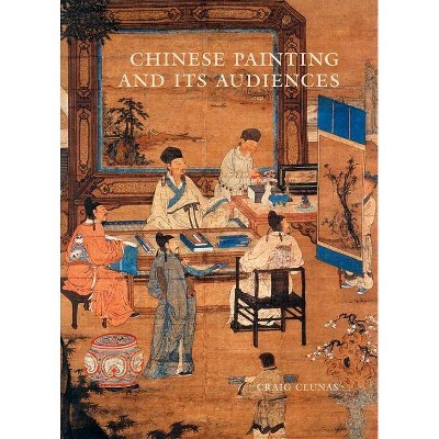 Chinese Painting and Its Audiences - by  Craig Clunas (Hardcover)