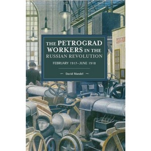 The Petrograd Workers in the Russian Revolution - (Historical Materialism) by  David Mandel (Paperback) - 1 of 1