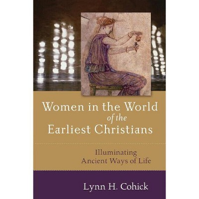 Women in the World of the Earliest Christians - by  Lynn Cohick (Paperback)