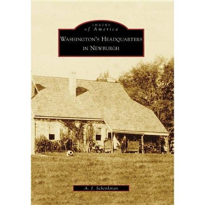 Washington's Headquarters in Newburgh - (Images of America (Arcadia Publishing)) by  A J Schenkman (Paperback)