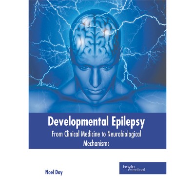 Developmental Epilepsy: From Clinical Medicine to Neurobiological Mechanisms - by  Noel Day (Hardcover)