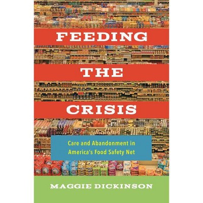 Feeding the Crisis, 71 - (California Studies in Food and Culture) by  Maggie Dickinson (Paperback)