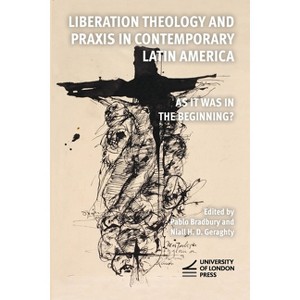 Liberation Theology and Praxis in Contemporary Latin America - by  Pablo Bradbury & Niall H D Geraghty (Paperback) - 1 of 1