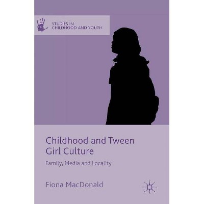 Childhood and Tween Girl Culture - (Studies in Childhood and Youth) by  Fiona MacDonald (Hardcover)