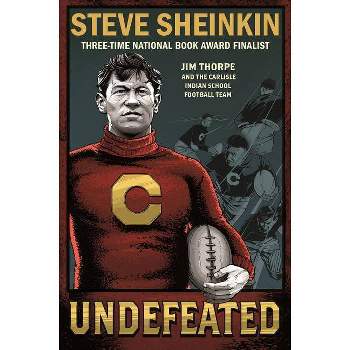 Undefeated: Jim Thorpe and the Carlisle Indian School Football Team - by  Steve Sheinkin (Paperback)