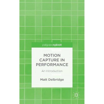 Motion Capture in Performance - by  M Delbridge (Hardcover)