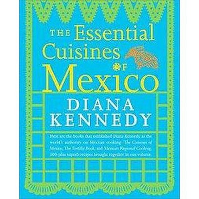 The Essential Cuisines of Mexico - by  Diana Kennedy (Paperback)