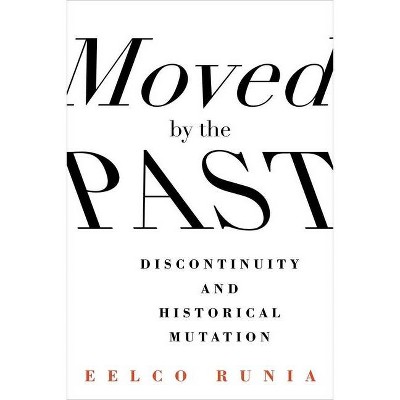 Moved by the Past - (European Perspectives: A Social Thought and Cultural Criticism) by  Eelco Runia (Hardcover)