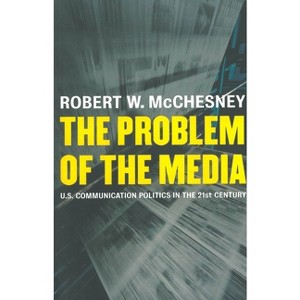 The Problem of the Media - by  Robert D McChesney (Hardcover) - 1 of 1